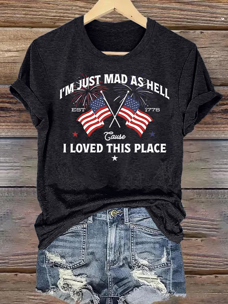 Women's Independence Day I'M Just Mad As Hell I Loved This Place Print Tee