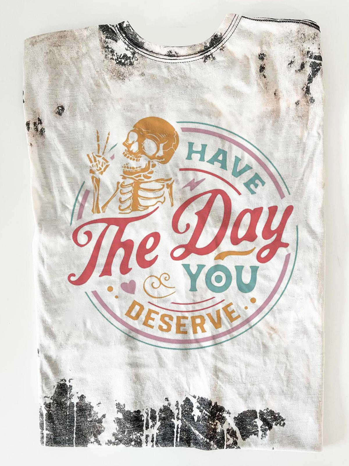 Have The Day You Deserve Funny Skeleton T-shirt