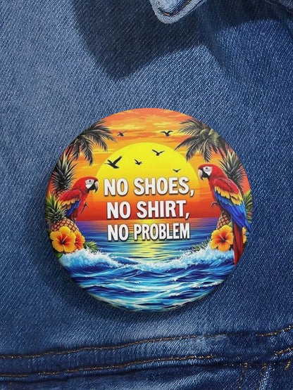 Unisex No Shoes No Shirt No Problems Print Brooch