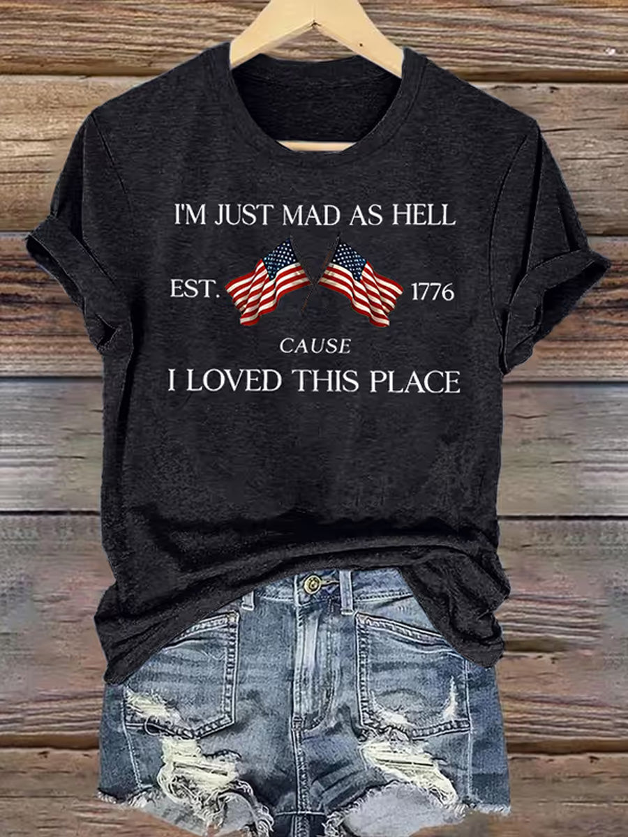 Women's Independence Day I'M Just Mad As Hell I Loved This Place Print Tee